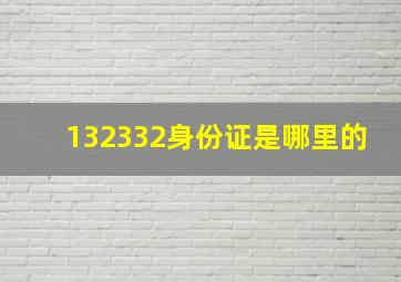 132332身份证是哪里的