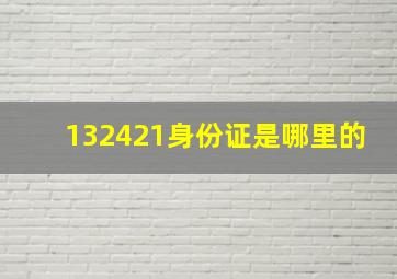 132421身份证是哪里的