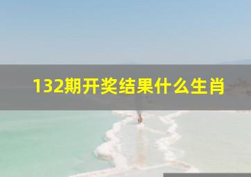 132期开奖结果什么生肖