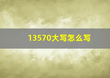 13570大写怎么写