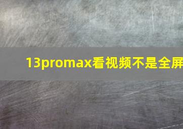 13promax看视频不是全屏