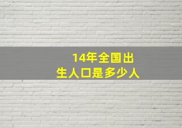 14年全国出生人口是多少人