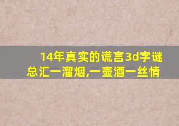 14年真实的谎言3d字谜总汇一溜烟,一壶酒一丝情