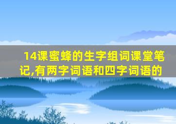 14课蜜蜂的生字组词课堂笔记,有两字词语和四字词语的