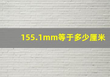 155.1mm等于多少厘米