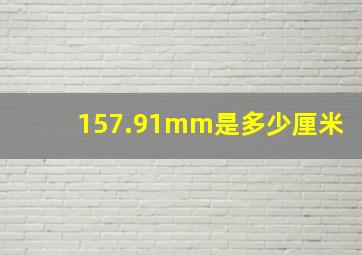 157.91mm是多少厘米