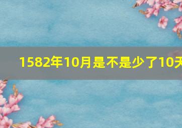 1582年10月是不是少了10天