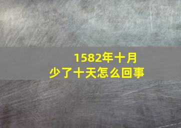 1582年十月少了十天怎么回事