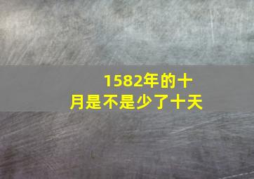 1582年的十月是不是少了十天