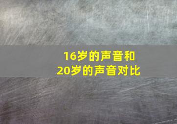 16岁的声音和20岁的声音对比