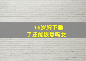 16岁胸下垂了还能恢复吗女