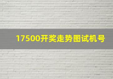 17500开奖走势图试机号