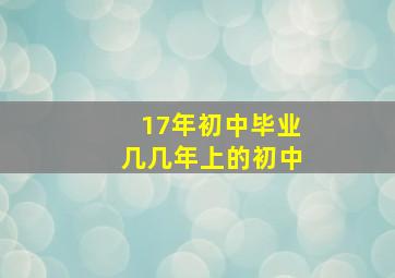 17年初中毕业几几年上的初中