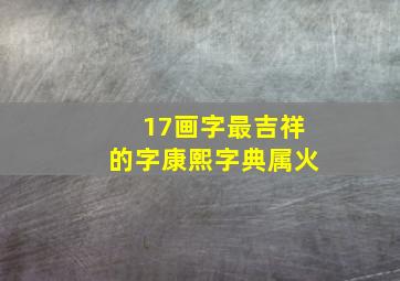 17画字最吉祥的字康熙字典属火