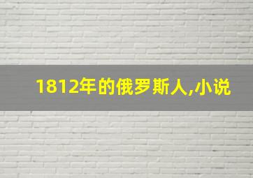 1812年的俄罗斯人,小说