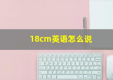 18cm英语怎么说