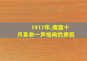 1917年,俄国十月革命一声炮响的原因