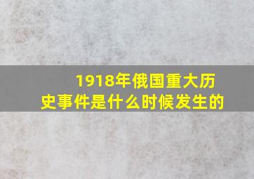 1918年俄国重大历史事件是什么时候发生的