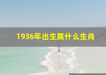 1936年出生属什么生肖