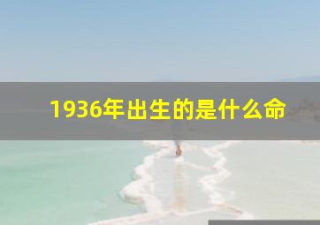 1936年出生的是什么命