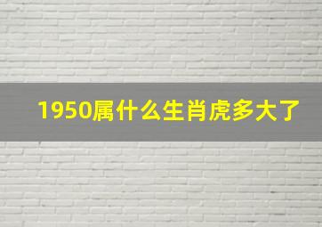 1950属什么生肖虎多大了