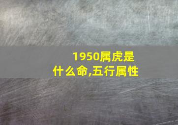 1950属虎是什么命,五行属性