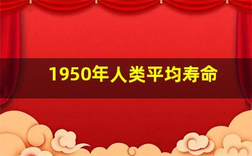 1950年人类平均寿命