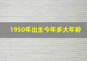 1950年出生今年多大年龄