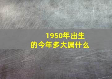 1950年出生的今年多大属什么