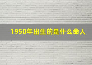 1950年出生的是什么命人