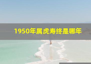 1950年属虎寿终是哪年