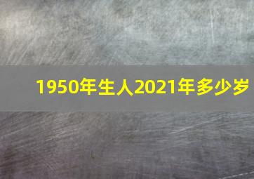 1950年生人2021年多少岁