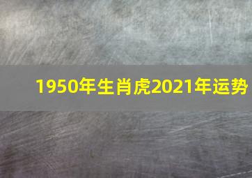 1950年生肖虎2021年运势