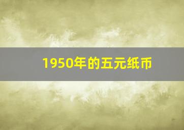 1950年的五元纸币