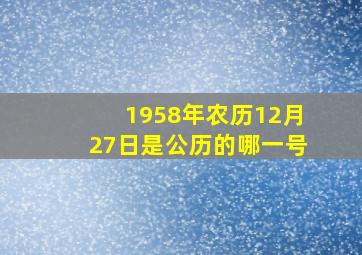 1958年农历12月27日是公历的哪一号