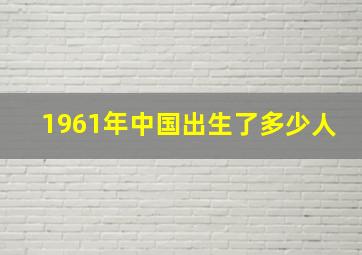 1961年中国出生了多少人