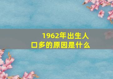 1962年出生人口多的原因是什么