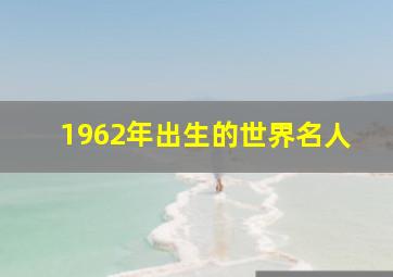 1962年出生的世界名人