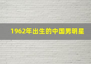 1962年出生的中国男明星