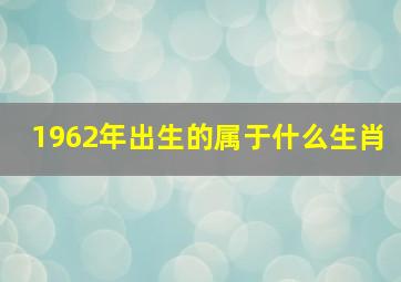 1962年出生的属于什么生肖