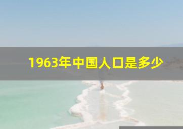 1963年中国人口是多少