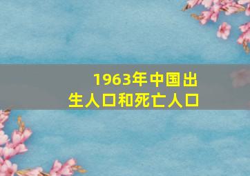 1963年中国出生人口和死亡人口