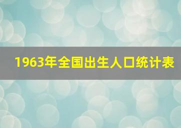 1963年全国出生人口统计表