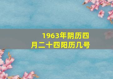 1963年阴历四月二十四阳历几号