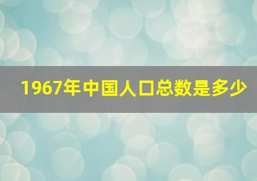 1967年中国人口总数是多少