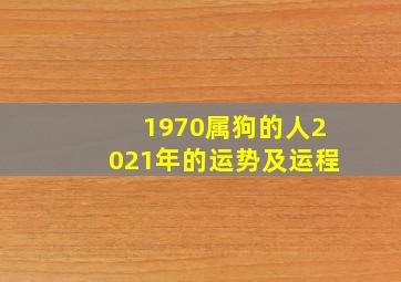 1970属狗的人2021年的运势及运程