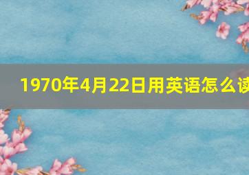 1970年4月22日用英语怎么读