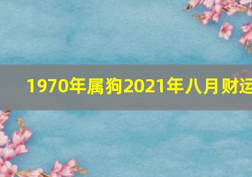 1970年属狗2021年八月财运