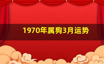 1970年属狗3月运势