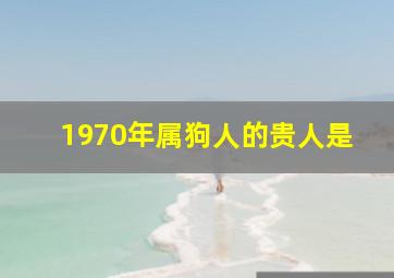 1970年属狗人的贵人是